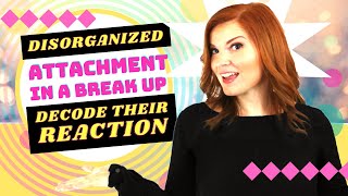 Disorganized Attachment & Breakup: How They React (2021)