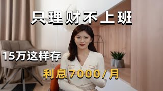 只理财不上班，15万这样存利息7000/月