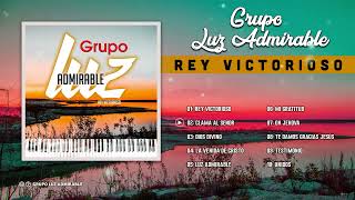 Rey Victorioso / Grupo Luz Admirable - MÚSICA CRISTIANA - ALBUM COMPLETO