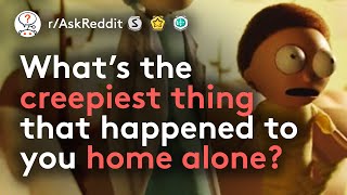 What's Your Most Terrifying Home Alone Experience? (r/AskReddit)