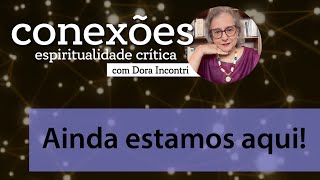 Conexões - Espiritualidade crítica (034): Ainda estamos aqui!