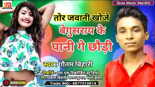 Tor Jawani Khojau Begusarai Ke Pani Ge Chhauri New Song Gautam Bihari ka||Gautam Bihari Ka New Song