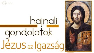 Hajnali gondolatok – Jézus az Igazság! / Blázy Márti (MTVA: DUNA – 2019)