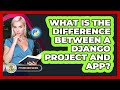 What Is The Difference Between A Django Project And App? - Python Code School