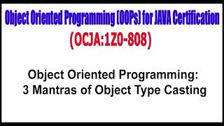 OCJA (1Z0 - 808) || Object Oriented Programming 3 Mantras of Object Type Casting