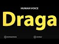 how to pronounce draga