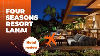 Hotel Review  Four Seasons Resort Lanai  Dec 14-15th 2022