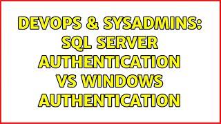 DevOps & SysAdmins: SQL Server Authentication vs Windows Authentication