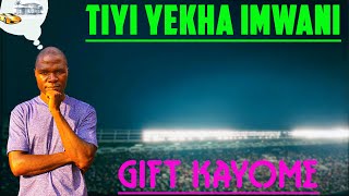 GIFT KAYOME -   TIYI YEKHA IMWANI