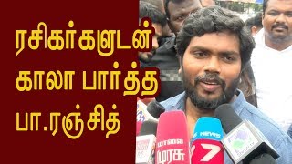 நான் அரசியல்வாதி தான்! - பா.ரஞ்சித் | Pa.Ranjith Watching Kaala with fans at Sathyam