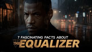 7 Amazing Facts About The Equalizer