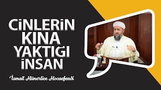 CİNLERİN KINA YAKTIĞI İNSAN - İsmail Hünerlice Hocaefendi