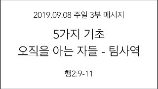 2019.09.08 주일3부 - 5가지 기초 - 오직을 아는 자들 - 팀사역