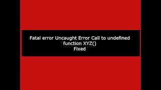 Fatal error Uncaught Error Call to undefined function xyz in PHP: (Fixed)