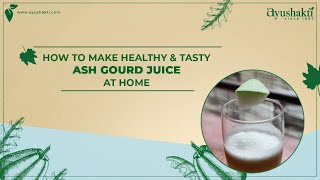 How To Make Healthy \u0026 Tasty Ash Gourd Juice At Home  | Dr Smita Pankaj Naram | Ayushakti Ayurved