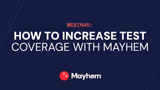 Webinar: How To Increase Test Coverage (and Confidence!) With Mayhem