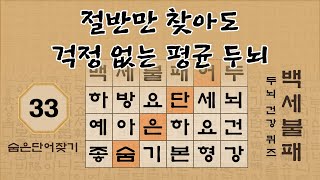 절반만 찾으셔도 치매 거정없는 평균두뇌 - 33편 [숨은단어찾기, 치매예방퀴즈, 뇌운동 훈련, 낱말퀴즈]