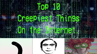 Top 10 Creepiest Things On the Internet