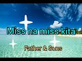 MISS NA MISS KITA/ full music with LYRICS / by : FATHER & SONS