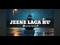 jeene  laga hu/ slowed  reverb  lofi song  #arjit singh #musicvideo  #viralvideo
