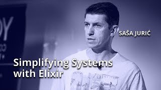 Simplifying Systems with Elixir • Sasa Juric • YOW! 2020