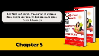 Chapter 05 | Self - Care Secrets For The Women Who Are Too Busy | Neera K. Loveolyn #selfcare