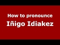 How to pronounce Iñigo Idiakez (Spain/Spanish) - PronounceNames.com