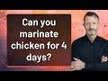 Can you marinate chicken for 4 days?