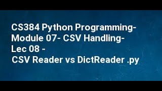 CS384 Python Programming Module 07 CSV Handling Lec 08 CSV Reader vs DictReader