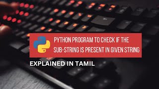 Python Program to Check if the Substring is Present in Given String || Tamil
