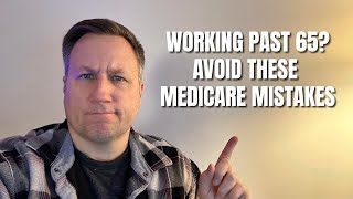 Working Past 65? Avoid These Huge Medicare Mistakes!