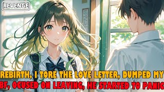 Rebirth, I Tore the Love Letter, Dumped My Bf, Ocused on Leaving Through Study, He Started to Panic