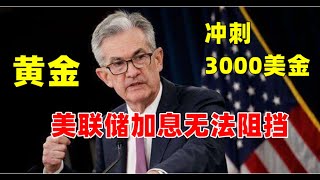 黄金将会涨到3000美金？美联储加息也没用！3月9日黄金价格走势分析 深度解析黄金即将暴涨的逻辑