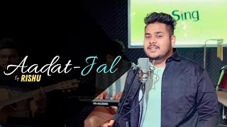 Aadat - Jal | Cover By Rishu | Sing Dil Se | Atif Aslam | Jal, Goher Mumtaz | Mithoon Sharma