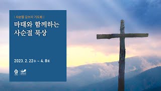 [사순절 갈보리기도회] 14일 이이가 어떠한 사람이기에 바람과 바다도 순종하는가 마8:23~34 강명남 목사 2023.3.9