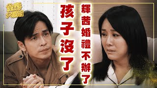 《金彩大回甘》EP131 孩子沒了 輝茜婚禮不辦了