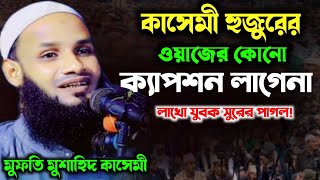 মুফতি মুশাহিদ কাসেমী মৌলভীবাজার  Mufti Mushahid Qasemi waz 2024 কাসেমী হুজুরের ওয়াজ