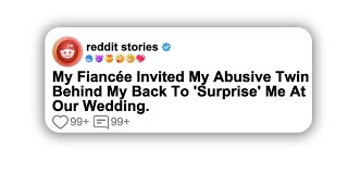 (Full story) My Fiancée Invited My Abusive Twin Behind My Back To 'Surprise' Me At Our Wedding.