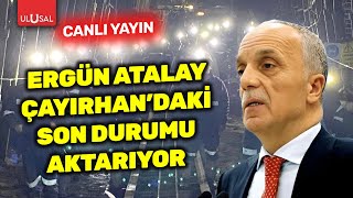 TÜRK-İş Genel Başkanı Ergün Atalay Çayırhan'daki son durumu Ulusal Kanal'a anlattı #CANLI