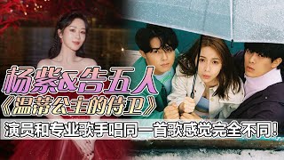 告五人和杨紫唱《温蒂公主的侍卫》差距真的好大！演员和专业歌手真的有壁？#杨紫 #告五人