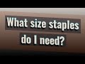 What size staples do I need?