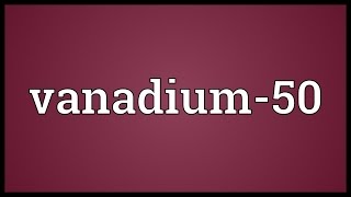 Vanadium-50 Meaning