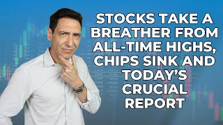 Stocks Take a Breather From All-Time Highs, Chips Sink and Today’s Crucial Report