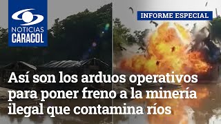 Así son los arduos operativos para poner freno a la minería ilegal que contamina ríos