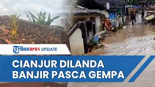 Pasca-hancur Digempur Gempa Bumi, Kini Beberapa Daerah Cianjur Dilanda Banjir hingga Puting Beliung