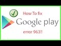 Google play store error 963 [solved]