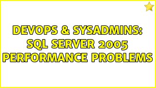 DevOps & SysAdmins: SQL Server 2005 Performance Problems (2 Solutions!!)