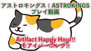 Artifact Happy Hour!!!  アーティファクトバーニング！「別名：モアイバーニングぶん回し！」アストロキングスASTROKINGS