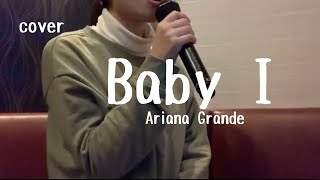 Baby I / Ariana Grande   歌ってみた  cover