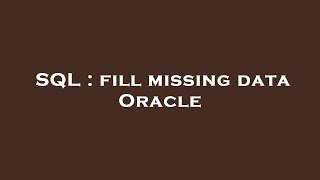 SQL : fill missing data Oracle